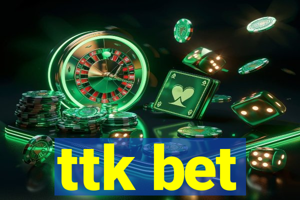 ttk bet